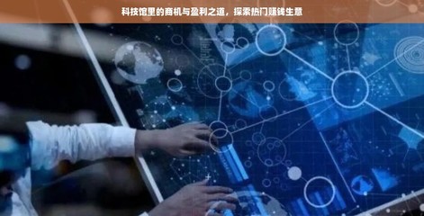 科技館里的商機與盈利之道 探索熱門賺錢生意